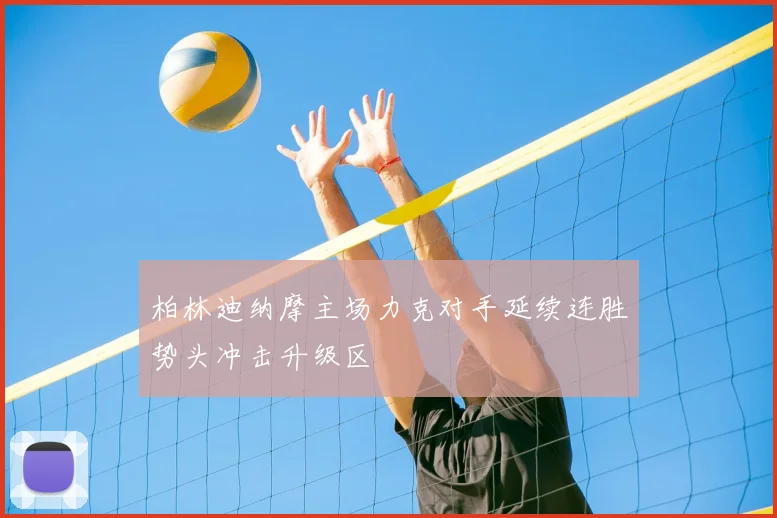 柏林迪纳摩主场力克对手延续连胜势头冲击升级区