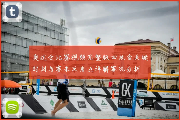 奥运会比赛视频完整版回放含关键时刻与赛果及看点详解赛况分析