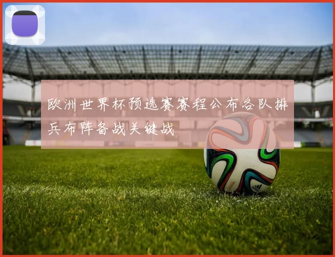 欧洲世界杯预选赛赛程公布各队排兵布阵备战关键战