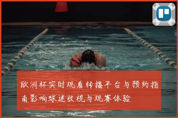 欧洲杯实时观看转播平台与预约指南影响球迷收视与观赛体验